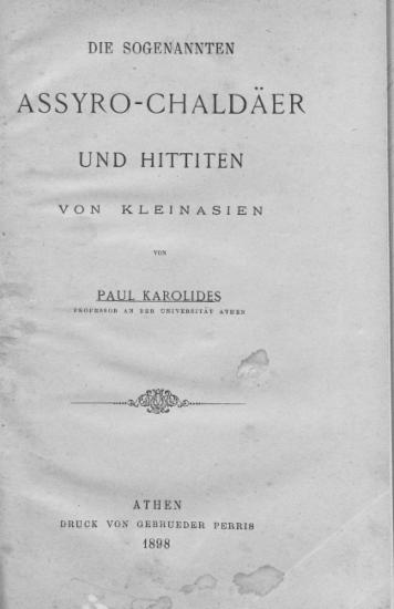 Die sogenannten Assyro- Chaldaer und Hittiten von Kleinasien / von Paul Karolitides.