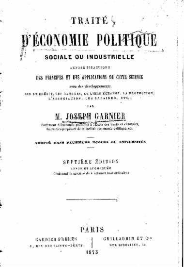 Traite d'economie politique sociale ou industrielle : expose didactique des principes et des applications de cette science ... / par M. Joseph Garnier...