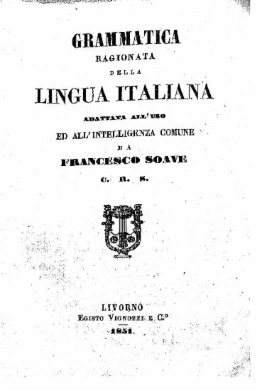 Grammatica ragionata della lingua italiana : adattata all'uso ed all'intelligenza comune / da Francesco Soave.