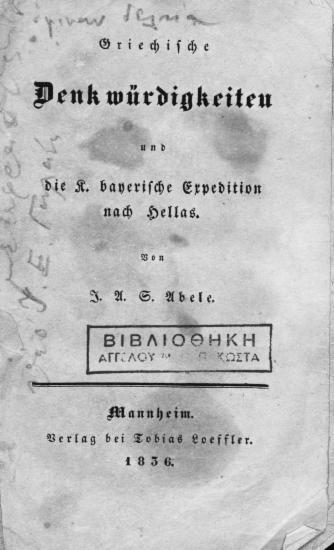 Griechische Denkwurdigkeiten und die K. bayerische Expedition nach Hellas. / von J. A. G. Abele.