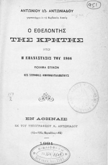 Ο εθελοντής της Κρήτης ήτοι η επανάστασις του 1866 : ποίημα επικόν εις στροφάς ομοιοκαταλήκτους / Αντωνίου Ιω. Αντωνιάδου...