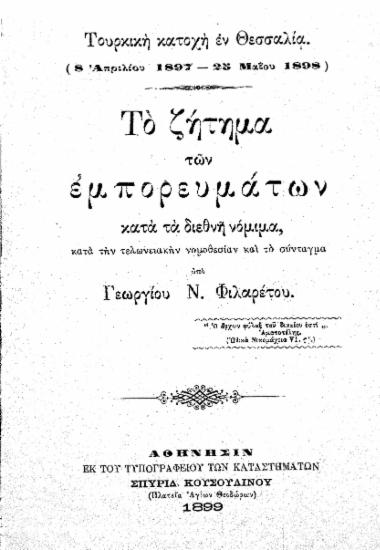 Τουρκική κατοχή εν Θεσσαλία (8 Απριλίου 1897 - 25 Μαΐου 1898) : Το ζήτημα των εμπορευμάτων κατά διεθνή νόμιμα, κατά την τελωνειακήν νομοθεσίαν και το σύνταγμα / υπό Γεωργίου Ν. Φιλαρέτου.