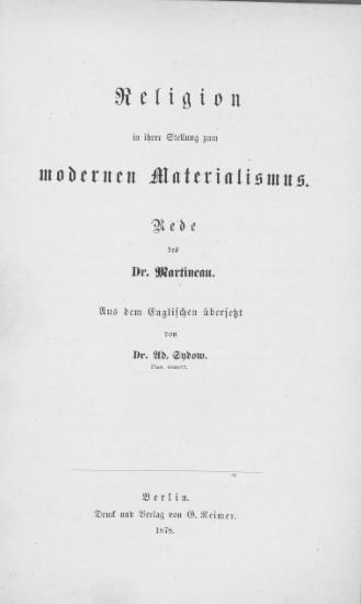 Religion in ihrer Stellung zum modernen Materialismus :  Rede des Dr. Martineau. / Aus dem Englischen übersetzt von Dr. Ad. Sydow ...