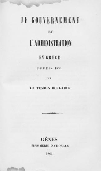 Le gouvernement et l' administration en Grece depuis 1833 / par un temoin oculaire.