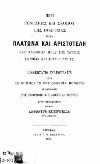 Περί γενέσεως και σκοπού της πολιτείας κατά Πλάτωνα και Αριστοτέλη : κατ' αναφοράν προς την ταύτης έννοιαν και τους θεσμούς / Dissertatio inauguralis ___ scripsit Antonius Kuzuwelis ___.
