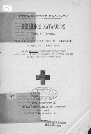 Επίσημος Κατάλογος των απ' αρχής του Τουρκο-Ελληνικού Πολέμου (6 Απριλίου - 7 Μαΐου 1897) και της Κρητικής εκστρατείας πληγωθέντων, και εν τοις διαφόροις νοσοκομείοις του Κράτους και του Ερυθρού Σταυρού νοσηλευομένων / Ιπποκράτους Γαληνού.