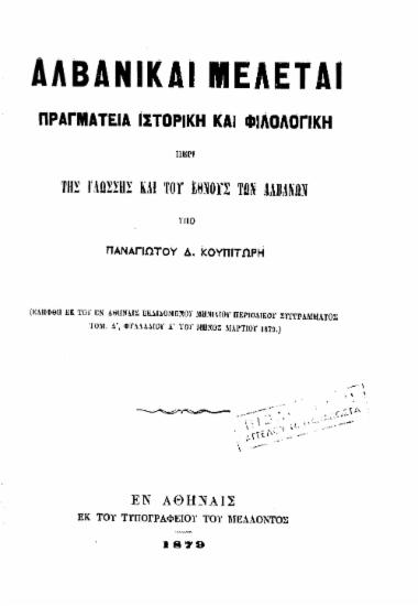 Αλβανικαί μελέται :  Πραγματεία ιστορική και φιλολογική περί της γλώσσης και του έθνους των Αλβανών /  Υπό του Παναγιώτου Δ. Κουπιτώρη.