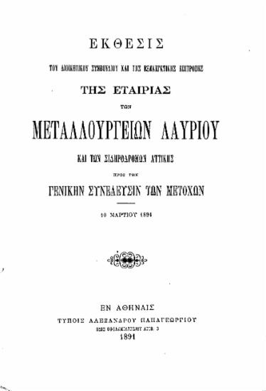 Έκθεσις του Διοικητικού Συμβουλίου και της Εξελεγκτικής Επιτροπής της Εταιρίας των Μεταλλουργείων Λαυρίου και των Σιδηροδρόμων Αττικής προς την Γενικήν Συνέλευσιν των μετόχων 10 Μαρτίου 1891.