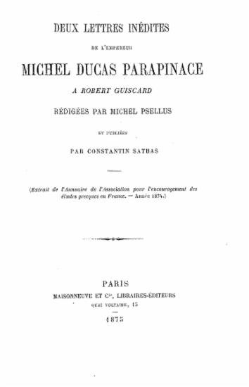 Deux lettres inedites de l' empereur Michel Ducas parapinace a Robert Guiscard redigees par Michel Psellus et publiees par Constantin Sathas.