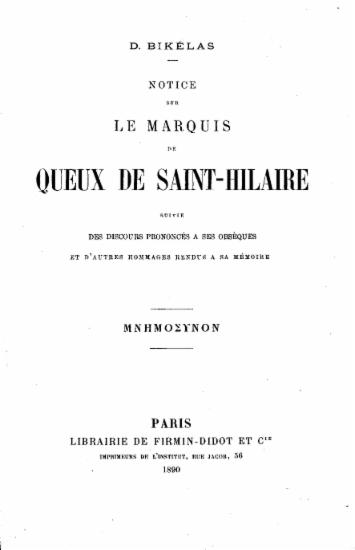 Notice sur le marquis de Queux de Saint-Hilaire suivie des discours prononcés a ses obsèques et d' autres hommages rendus a sa mémoire =  Μνημόσυνον /  D. Bikélas.