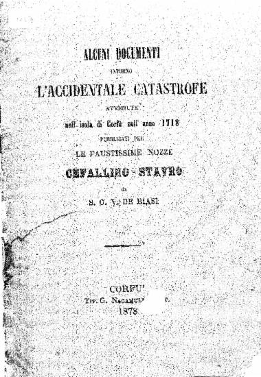 Alcuni Documenti intorno l' accidentale catastrofe avvenuta nell' isola di Corfú nell' anno 1718 / publicati per le faustissime nozze Ceffallino-Stavro da S. G. V. De Biasi.