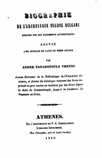 Biographie de l' archeveque Eugene Bulgari :  Redigee sur des documents authentiques suivie d' un ouvrage en latin du meme auteur /  par Andre Papadopoulo Vretos ___.