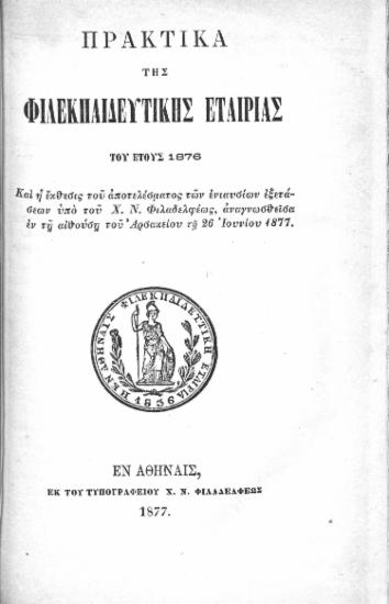 Πρακτικά της Φιλεκπαιδευτικής Εταιρίας του έτους 1876 :  Και η έκθεσις του αποτελέσματος των ενιαυσίων εξετάσεων υπό του Χ. Ν. Φιλαδελφέως, αναγνωσθείσα εν τη αιθούση του Αρσακείου τη 26 Ιουνίου 1877.