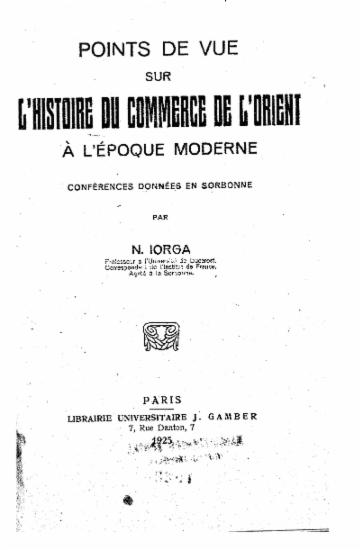 Points de vue sur l'histoire du commerce de l' Orient à l' époque moderne :  Conférences données en Sorbonne /  par N. Iorga.