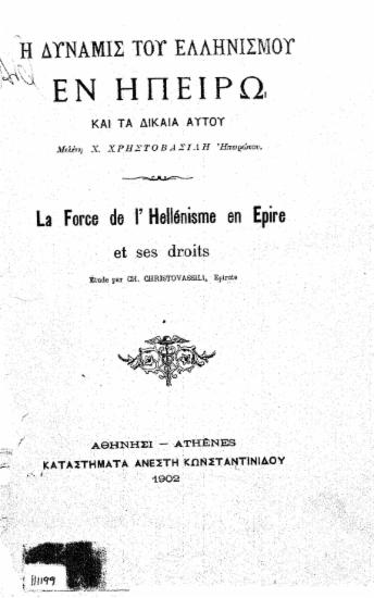 Η δύναμις του Ελληνισμού εν Ηπείρω και τα δίκαια αυτού =  La force de l' Hell'enisme en Epire et ses droits /  Μελέτη Χ. Χρηστοβασίλη.