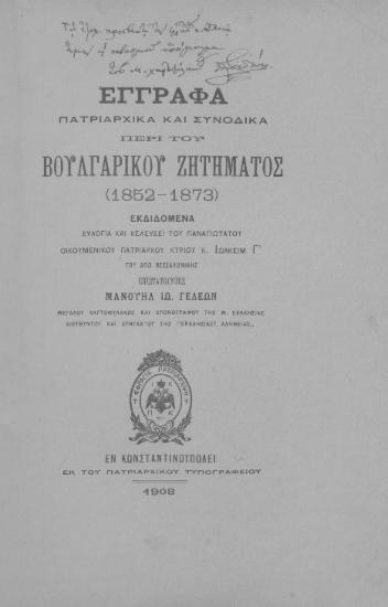 Έγγραφα πατριαρχικά και συνοδικά περί του βουλγαρικού ζητήματος (1852-1873) /  Εκδιδομένα ευλογία και κελεύσει του παναγιωτάτου οικουμενικού Πατριάρχου κυρίου κ. Ιωακείμ Γ΄ του από Θεσσαλονίκης επιστατούντος Μανουήλ Ιω. Γεδεών ___