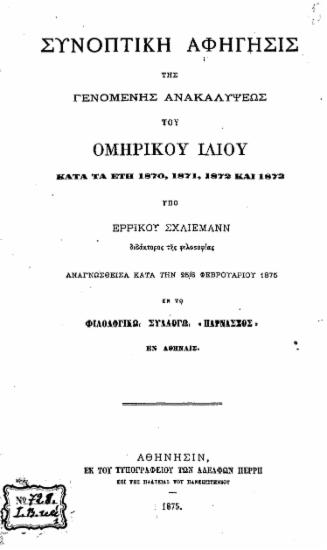 Συνοπτική αφήγησις της γενομένης ανακαλύψεως του ομηρικού Ιλίου κατά τα έτη 1870, 1871, 1872 και 1873 /  υπό Ερρίκου Σχλίεμανν ___.