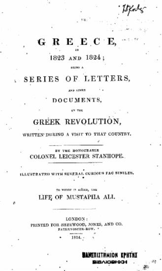 Greece in 1823 and 1824 : being a series of letters and other documents on the Greek revolution written during a visit to that country / by the honourable Colonel Leicester Stanhope ; illustrated with several curious fac similies ; to which is added the life of Mustapha Ali.