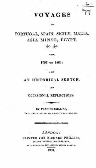 Voyages to Portugal, Spain, Sicily, Malta, Asia Minor, Egypt, & c., & c.,from 1796 to 1801 :  with an historical sketch and occasional reflections /  by Francis Collins.