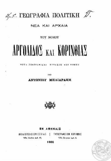 Γεωγραφία πολιτική νέα και αρχαία του νομού Αργολίδος και Κορινθίας : Μετά γεωγραφικού πίνακος του νομού / Υπό Αντωνίου Μηλιαράκη.