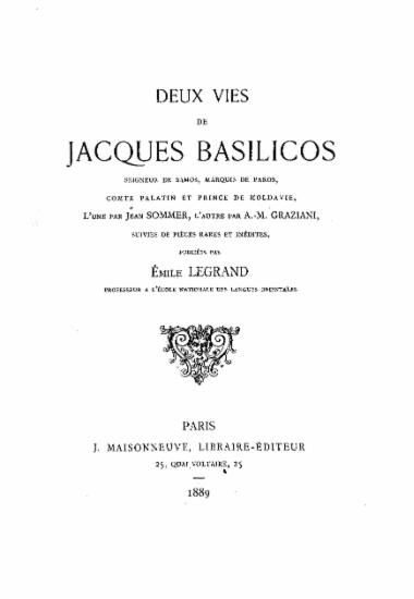 Deux vies de Jacques Basilicos seigneur de Samos, Marquis de Paros, comte Palatin et Prince de Moldavie, /  l' une par Jean Sommer, l' autre par A.-M. Graziani, suivies de pieces rares et inedites, publiees par Emile Legrand.
