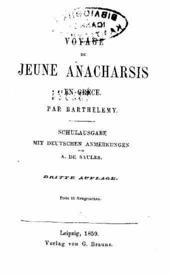 Voyage du jeune Anacharsis en Grece /  par Barthelemy ; Schulausgabe mit deutschen Anmerkungen von A. de Saules.