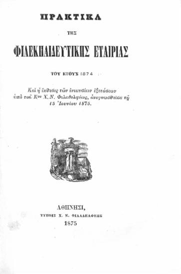 Πρακτικά της Φιλεκπαιδευτικής Εταιρίας του έτους 1874 :  Και η έκθεσις των ενιαυσίων εξετάσεων υπό του Κου Χ. Ν. Φιλαδελφέως, αναγνωσθείσα τη 15 Ιουνίου 1875.