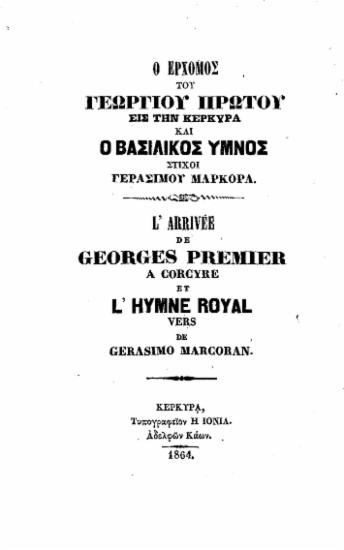 Ο ερχομός του Γεωργίου πρώτου εις την Κέρκυρα και ο βασιλικός ύμνος =  L' arriv'ee de Georges premier a Corcure et l' hymne royal /  Γερασίμου Μαρκορά.