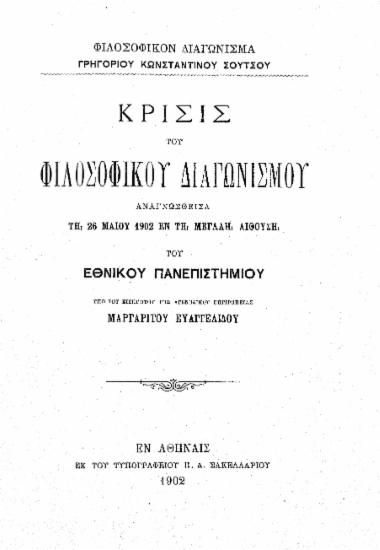 Φιλοσοφικόν Διαγώνισμα Γρηγορίου Κωνσταντίνου Σούτσου :  Κρίσις του φιλοσοφικού διαγωνισμού /  Αναγνωσθείσα τη 26 Μαΐου 1902 εν τη μεγάλη αιθούση του Εθνικού Πανεπιστημίου υπό του εισηγητού της αγωνοδίκου επιτροπείας Μαργαρίτου Ευαγγελίδου.