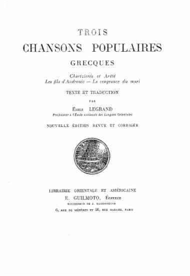 Trois chansons populaires Grecques :  Chartzianis et Arete, Les fils d'Andronic, La vengeance du mari /  texte et traduction par Emile Legrand.