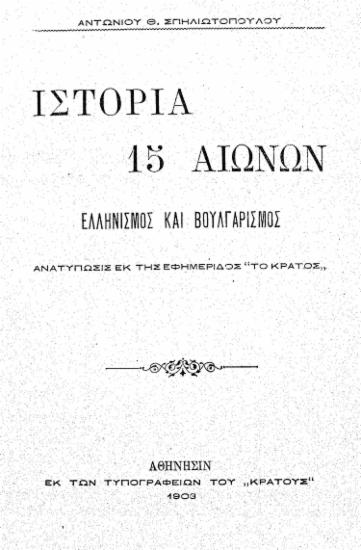 Ιστορία 15 αιώνων :  Ελληνισμός και Βουλγαρισμός /  Αντωνίου Θ. Σπηλιωτοπούλου.