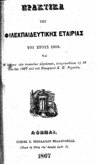 Πρακτικά της Φιλεκπαιδευτικής Εταιρίας του έτους 1866 και η έκθεσις των ενιαυσίων εξετάσεων, αναγνωσθείσα τη 18 Ιουνίου 1867 /  υπό του εισηγητού Κ.Π. Ρομπότη.