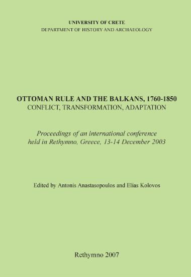 Ottoman rule and the Balkans, 1760-1850 : conflict, transformation, adaptation, proceedings of an international conference held in Rethymno, Greece, 13-14 December 2003 / edited by Antonis Anastasopoulos and Elias Kolovos.