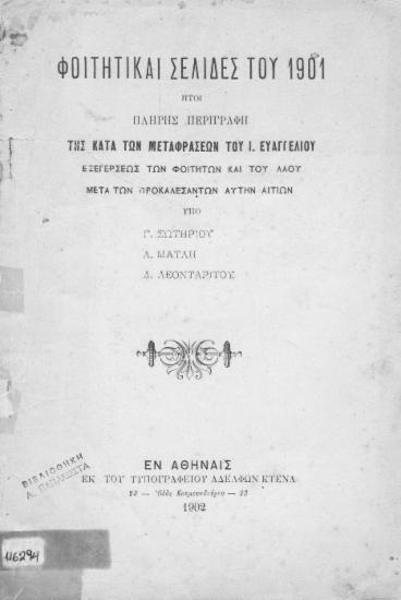 Φοιτητικαί σελίδες του 1901 :  ήτοι πλήρης περιγραφή της κατά των μεταφράσεων του Ι. Ευαγγελίου εξεγέρσεως των φοιτητών και του λαού μετά των προκαλεσάντων αυτήν αιτίων /  Υπό Γ. Σωτηρίου, Λ. Μάτλη, Δ. Λεονταρίτη.