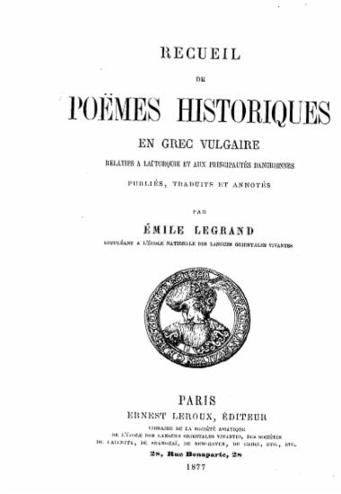 Recueil de poemes historiques en grec vulgaire :  Relatifs a la Turquie et aux principautes danubiennes /  publiees, traduites et annotes par Emile Legrand ___.