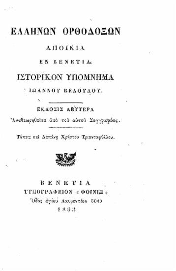 Ελλήνων Ορθοδόξων αποικία εν Βενετία :  ιστορικόν υπόμνημα /  Ιωάννου Βελούδου, ___ τύποις και δαπάνη Χρήστου Τριανταφύλλου.