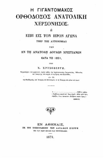 Η γιγαντόμαχος Ορθόδοξος Ανατολική Χερσόνησος : ή Έπη εις τον Ιερόν Αγώνα υπέρ της αυτονομίας των εν τη Ανατολή δούλων χριστιανών κατά το 1821 / υπό Χ. Χρυσοβέργη ___.