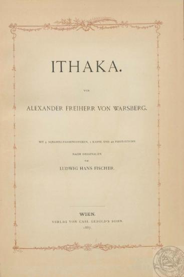 Ithaka. / von Alexander Freiherr von Warsberg. Mit 5 Aquarellfarbendrucken, 1 Karte und 40 Phototypien nach originalen von Ludwig Hans Fischer.