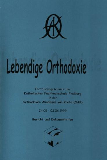 Lebendige Orthodoxie: Fortbildungsseminar der katholischen Fachhochschule Freiburg in der Orthodoxen Akademie von Kreta (OAK): 24.05 - 02.06.1999: Bericht und Dokumentation