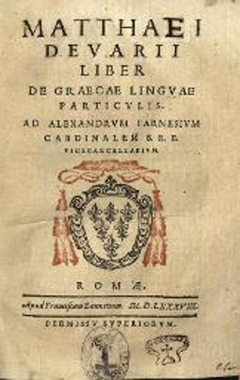 Mat. Devarii Liber de Graecae Linguae Particulis ad Alexandrum Farnesium Cardinalem S.R.E. Vicecancellarium...