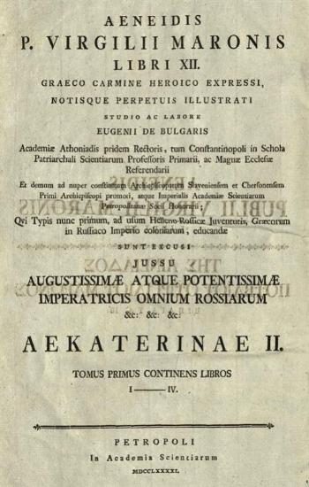 Βιργίλιος. Aeneidis.../ Τῆς Αἰνειάδος... Οὐιργιλίου... τὰ ΙΒ´ Βιβλία... ἑλληνιστὶ ἐκφρασθέντα... Πόνῳ Εὐγενίου τοῦ Βουλγάρεως, Πετρούπολη, Αὐτοκρατορικὴ Ἀκαδημία τῶν Ἐπιστημῶν, τ. Α´ 1791, τ. Β´-Γ´ 1792.