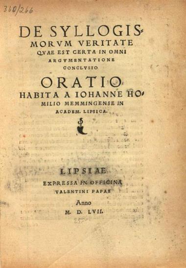 De Syllogismorum veritate... Oratio habita a Iohanne Homilio Memmingense in Academ. Lipsica..., Λειψία, in officina Valentini Papae (Valentin Bapst) 1557.