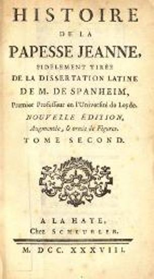 M. de Spanheim. Histoire de la Papesse Jeanne fidélement tirée de la dissertation latine…, La Haye, Chez Scheuzler, 1738.