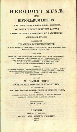 Ἡρόδοτος, Herodoti Musae, sive Historiarum libri IX --- continua interpretatione latina, adnotationibus Wesselingii et Valckenarii --- illustravit Johannes Scheighæuser --- M. Æmilii Porti Dictionarium Ionicum Græco-latinum---, tom. I-VI, Excudit T. Davison, veneunt apud Ricardum Priestley, Λονδίνο 1824.