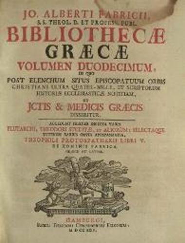 Jo. Albertus Fabricius, Bibliothecae Graecae --- , Ἁμβοῦργο,  t. IΙ, editio tertia, Apud Christianum Liebezeit et Theodor. Christoph. Felginer, 1718, t. III, sumptu Christiani Liebezeit, 1716, t. IV, Apud Christianum Liebezeit, 1717, t. IV pars altera, Apud Christianum Liebezeit, 1723, t. V, sumptu Christiani Liebezeit, 1712, t. V pars altera,  sumptu Theodori Christophori Felginer, 1726, t. VII, sumptu Viduae Felgineriae, 1727, t. VIII, sumptu Christiani Liebezeit, 1717, t. IX, sumptu Christiani Liebezeit et Theodori Christophori Felginer, 1719, t. X, sumptu Viduae Liebezeitiae et Theodori Christophori Felginer, 1721, t. XI, sumptu Theodori Christophori Felginer, 1722, t. XII, sumptu Theodori Christophori Felginer, 1724, t. XIII, sumptu Theodori Christophori Felginer, 1726, t. XIV, sumptu Viduae Felgineriae, 1728.