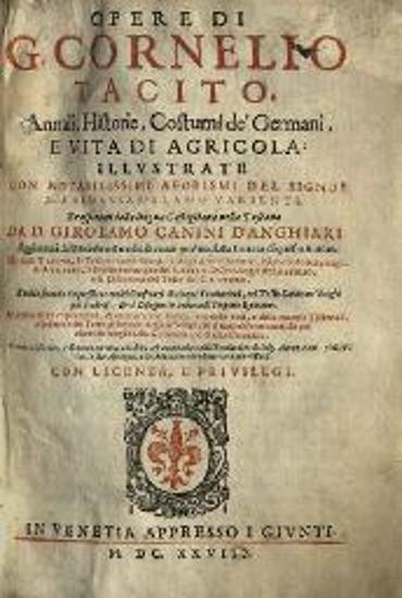 G. Cornelius Tacitus. Opere di G. Cornelio Tacito... Historie, Costumi de’ Germani, e Vita di Agricola, Illustrate Notabilissimi ... aforismi del Signor D. Baldassar Alamo Varienti... transportati... Girolamo Canini D’Anghiari..., Βενετία, appresso i Giunti, 1628.