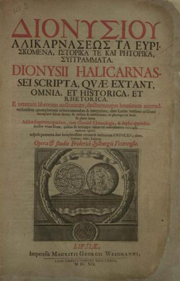 Διονύσιος Ἁλικαρνασσεύς. Τὰ Εὑρισκόμενα Ἱστορικά τε καὶ Ρητορικὰ Συγγράμματα, Λειψία, Mauritius Georgius Weidmann, 1691.