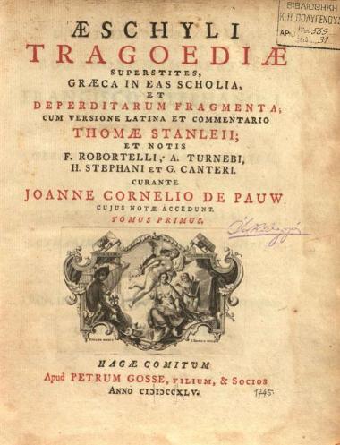 Αἰσχύλος. Aeschyli Tragoediae... cum versione latina et commentario Thomae Stanleii et notis F. Robortelli, A. Turnebi, H. Stephani et G. Canteri. Curante Joanne Cornelio de Pauw..., τ. Ι-ΙΙ, Χάγη, Petrus Gosse, filium, & Socios, 1745.