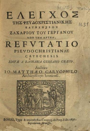 Ἰωάννης Ματθαῖος Καρυόφυλλος. Ἔλεγχος τῆς ψευδοχριστιανικῆς κατηχήσεως Ζαχαρίου τοῦ Γεργανοῦ ἀπὸ τὴν Ἄρτην..., Refutatio Pseudochristianae Catechesis editae a Zacharia Gergano Graeco..., Ρώμη, Typis & impensis Sac. Congreg. de Prop. Fide, 1631.