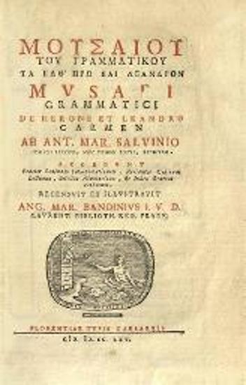 Μουσαῖος. Μουσαίου τοῦ Γραμματικοῦ Τὰ καθ᾽ Ἡρὼ καὶ Λέανδρον... ab Ant. Mar. Salvini italicus versibus... recensuit et illustravit Ang. Mar. Bandinius..., Φλωρεντία, Typis Caesareis, Μάρτιος, 1765.